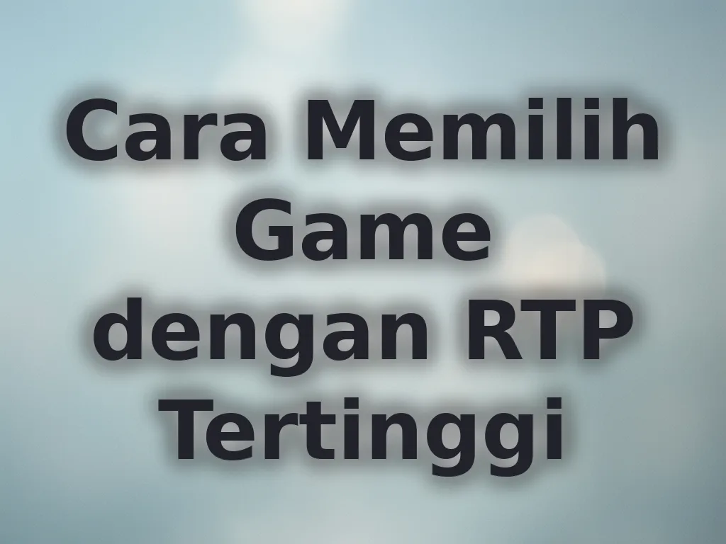 Cara Memilih Game dengan RTP Tertinggi