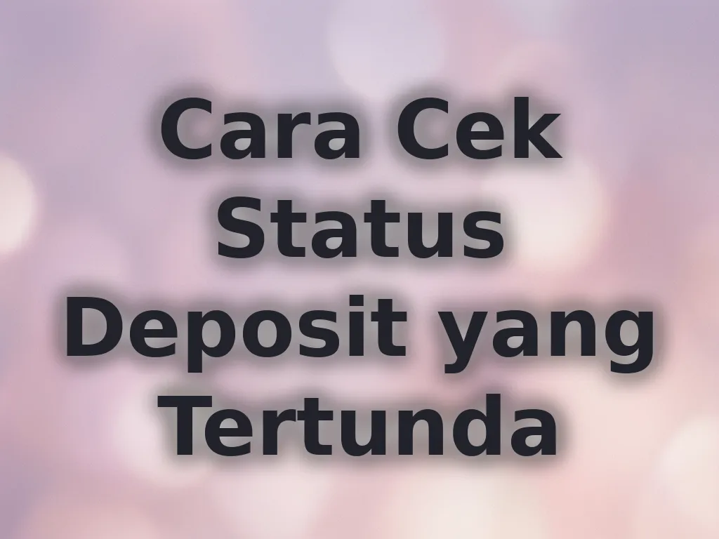 Cara Cek Status Deposit yang Tertunda